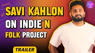 Savi Kahlon on Sidhu Moosewala, bonds of music companies and more | Indie'N Folk Project | Trailer