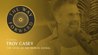 The State of the Human Animal with Certified Health Nut Troy Casey