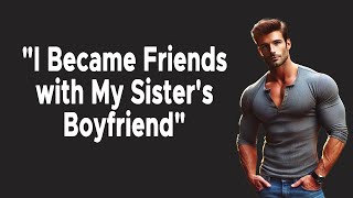"I Became Friends with My Sister's Boyfriend" | Love Show Gay Stories Reddit