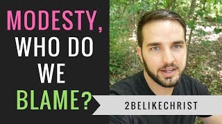 MODESTY, Who Should We Blame? | 2BeLikeChrist