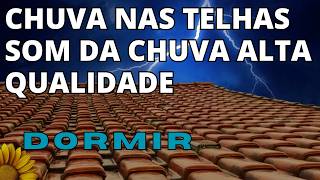 CHUVA NAS TELHAS! SOM da CHUVA Alta Qualidade. DORMIR, Experimente a Sensação de RELAXAMENTO Total!