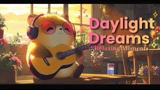 ☀️Daylight Dreams✨ Warm Melodies for Relaxing Moments 🎶