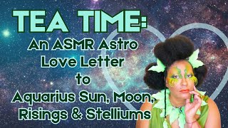 Tea Time: An ASMR Astro Love Letter to Aquarius Sun, Moon, Risings & Stelliums