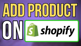 Detailed Tutorial on How to Add a Product to Your Shopify Store
