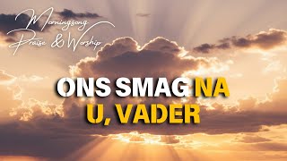 Ons Smag Na U, Vader | Diep Afrikaanse Aanbidding