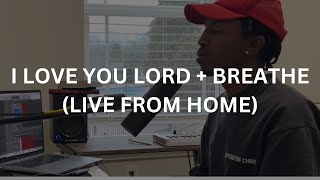 I Love You Lord + Breathe | Live From Home