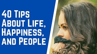 40 Tips About Life, Happiness, and People