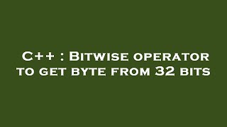 C++ : Bitwise operator to get byte from 32 bits
