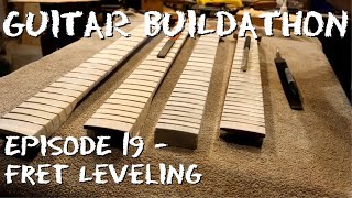Guitar Buildathon Episode 19 - fret leveling, crowning, and polishing