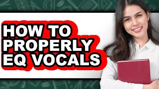 How to Properly Eq Vocals - Step by Step