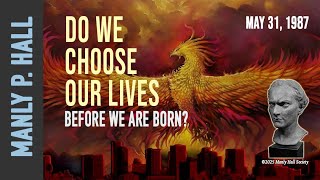 Manly P. Hall | Do We Choose Our Lives Before We Are Born?