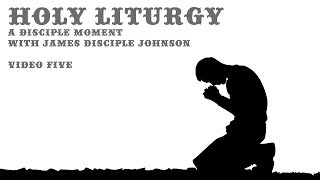 Holy Liturgy - A Disciple Moment (Video 5)