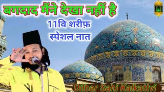 बगदाद मैंने देखा नहीं है || ११वि शरीफ़ स्पेशल नात शरीफ़ 2025 || Dilbar Sahi kalkattvi Ka Naat Sharif