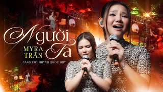 NGƯỜI TA - MYRA TRẦN COVER | Thì ra sau bao nhiêu năm tháng ta bên nhau trái tim anh vẫn còn...