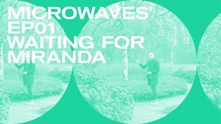 MICROWAVES EP01 | Waiting for Miranda