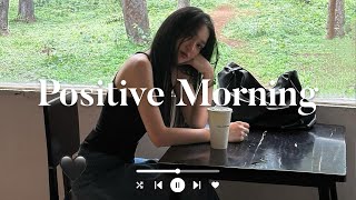 [Playlist] Morning Vibes 🍀 Positive Feelings and Energy - Morning songs for a positive day