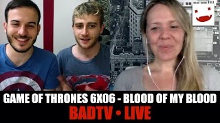 Game of Thrones 6x06, "Blood of my Blood": commento - BadTV Live #9