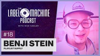 The Label Machine Podcast #18 - Benji Stein (PlaylistSupply)