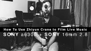 How To Use Zhiyun Crane To Film Live Music | Sony a6300 + 16mm 2.8