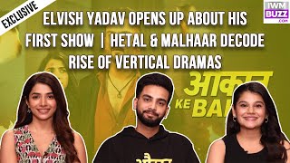 Elvish Yadav Opens Up About His First Show | Hetal & Malhaar Decode Rise of Vertical Dramas