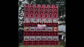 FooLish Heart Dj wawe Slowjam Remix