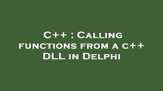 C++ : Calling functions from a c++ DLL in Delphi