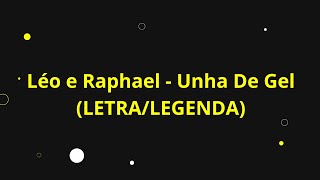 LÉO E RAPHAEL - UNHA DE GEL (LETRA/LEGENDA)