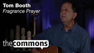 The Commons: Fragrance Prayer – Tom Booth
