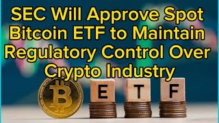 SEC Will Approve Spot Bitcoin ETF to Maintain Regulatory Control Over Crypto Industry