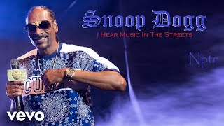 Snoop Dogg - I Hear Music In The Streets | Nptn