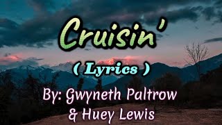Cruisin' ( Lyrics ) By: Gwyneth Paltrow & Huey Lewis