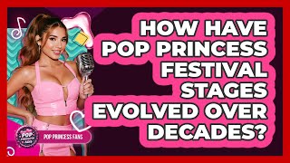 How Have Pop Princess Festival Stages Evolved Over Decades? - Pop Princess Fans