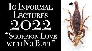 Scorpion Love with No Butt: 2022 Ig Informal Lecture