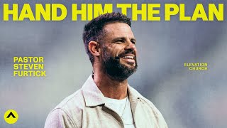 Hand Him The Plan | Pastor Steven Furtick | Elevation Church