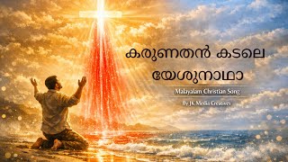 കരുണതൻ കടലെ യേശുനാഥാ | Malayalam Christian Song | By JK Media Creatives