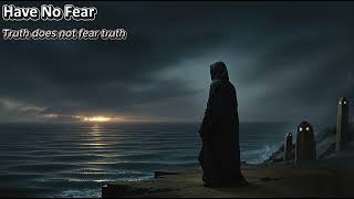 "Have No Fear" – Truth Does Not Fear Truth