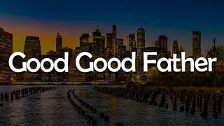 Chris Tomlin - Good Good Father (Lyrics)