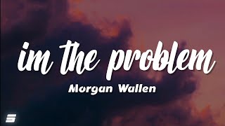Morgan Wallen - I'm The Problem (Lyrics) // I guess i'm the problem