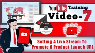 Video 7- YouTube Business Training Video | Setting A Live Stream To Promote A Product Launch URL