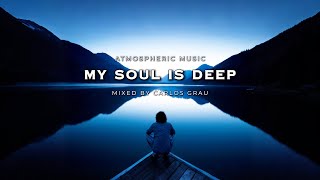My Soul Is Deep | Atmospheric Sounds Mix | Carlos Grau