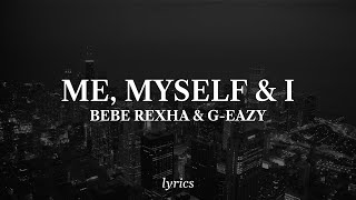 Bebe Rexha & G-Eazy - Me, Myself & I | Lyrics