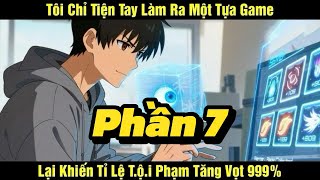 Phần 7| Tôi Chỉ Tiện Tay Làm Ra Một Tựa Game Lại Khiến Tỉ Lệ T.ộ.i Phạm Tăng Vọt 999%