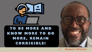 To Be More And Know More To Do More, Remain Corrigible!