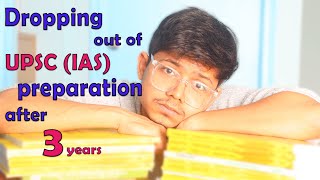 Dropping out of UPSC(IAS) preparation after 3 years 😫