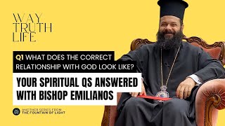 Way Truth & Life Q1 | What does the correct relationship with God look like? | Bishop Emilianos