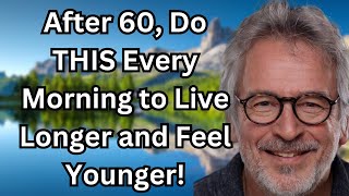 After 60, Do THIS Every Morning to Live Longer and Feel Younger!