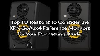 Top 10 Reasons to Consider the KRK GoAux4 Reference Monitors for Your Podcasting Studio