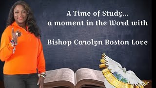 A Time of Study…a moment in the Word with Bishop Carolyn Boston Love Wk 3