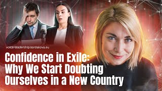 Confidence in Exile: Why We Start Doubting Ourselves in a New Country