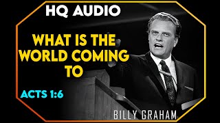 What Is The World Coming To - Acts 1:6 -  #BillyGraham #Jesus #Christ